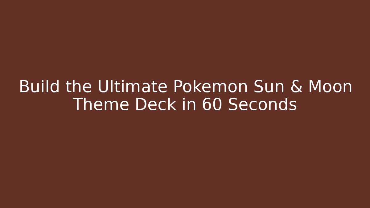 Build the Ultimate Pokémon Sun & Moon Theme Deck in 60 Seconds