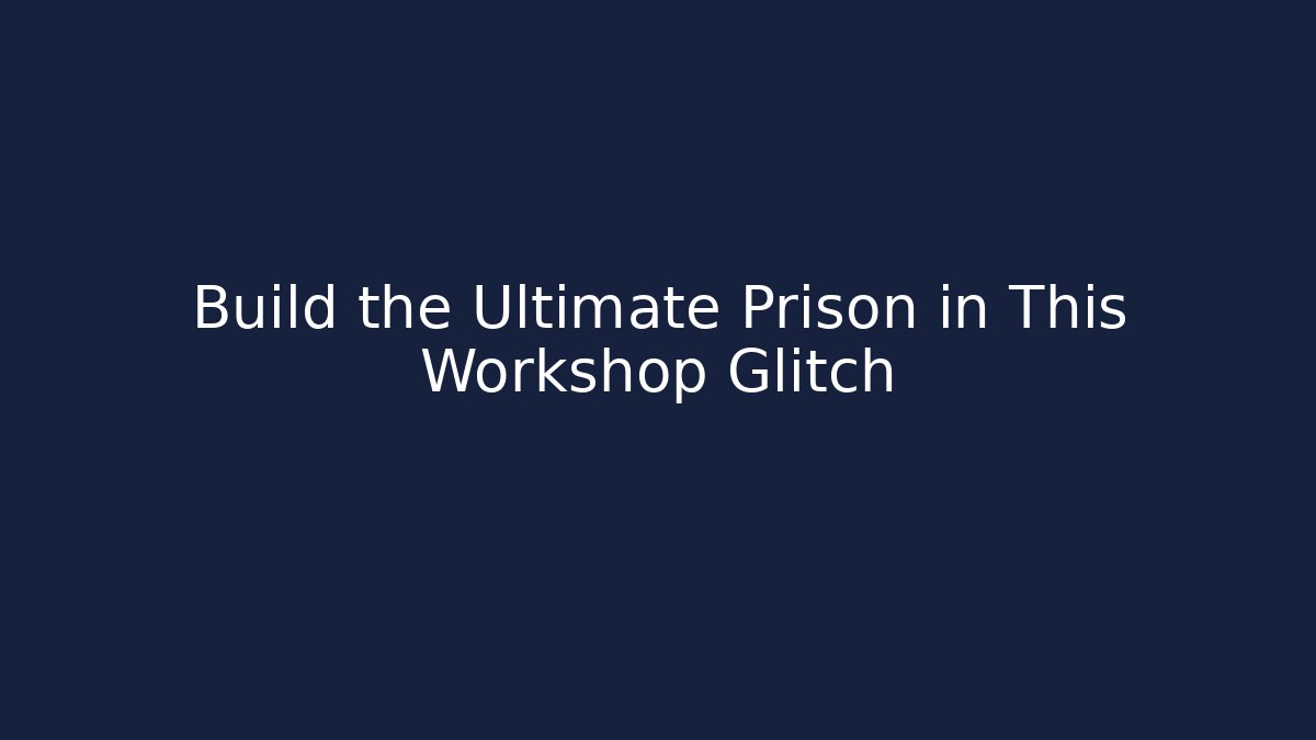 Build the Ultimate Prison in This Workshop Glitch