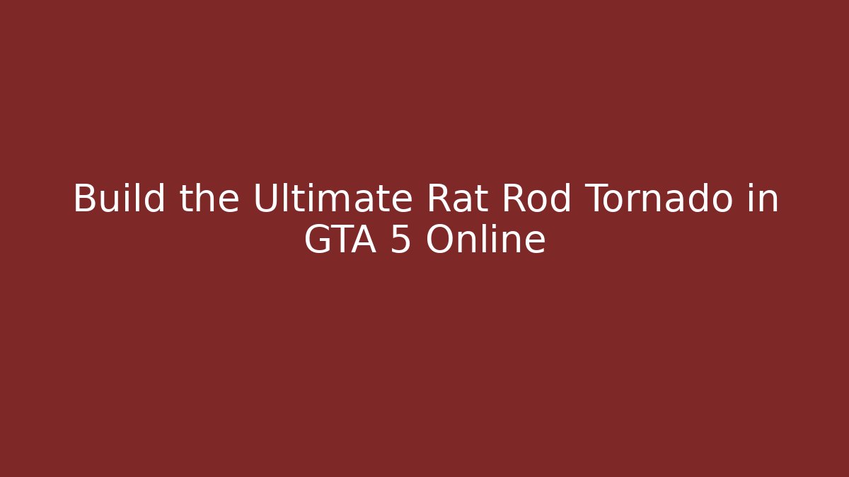Build the Ultimate Rat Rod Tornado in GTA 5 Online