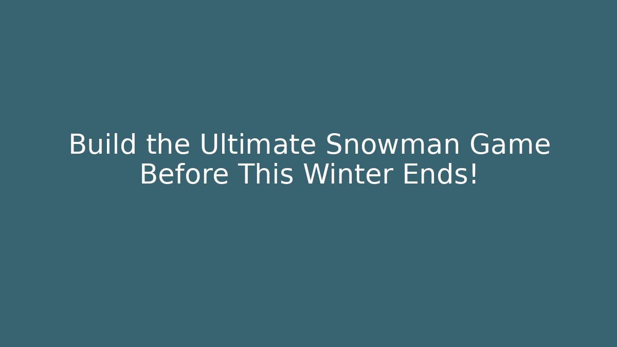 Build the Ultimate Snowman Game Before This Winter Ends!