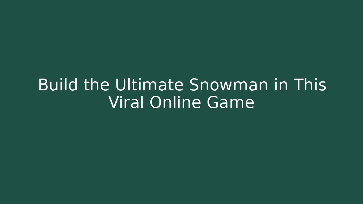 Build the Ultimate Snowman in This Viral Online Game