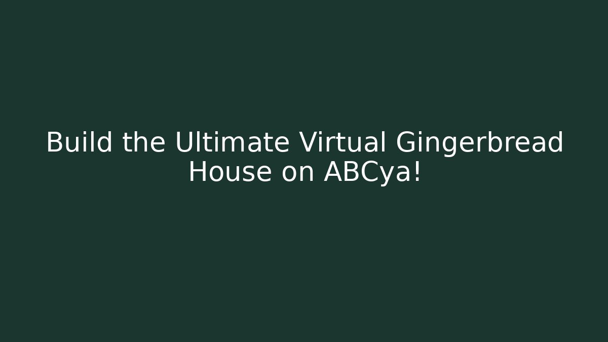 Build the Ultimate Virtual Gingerbread House on ABCya!