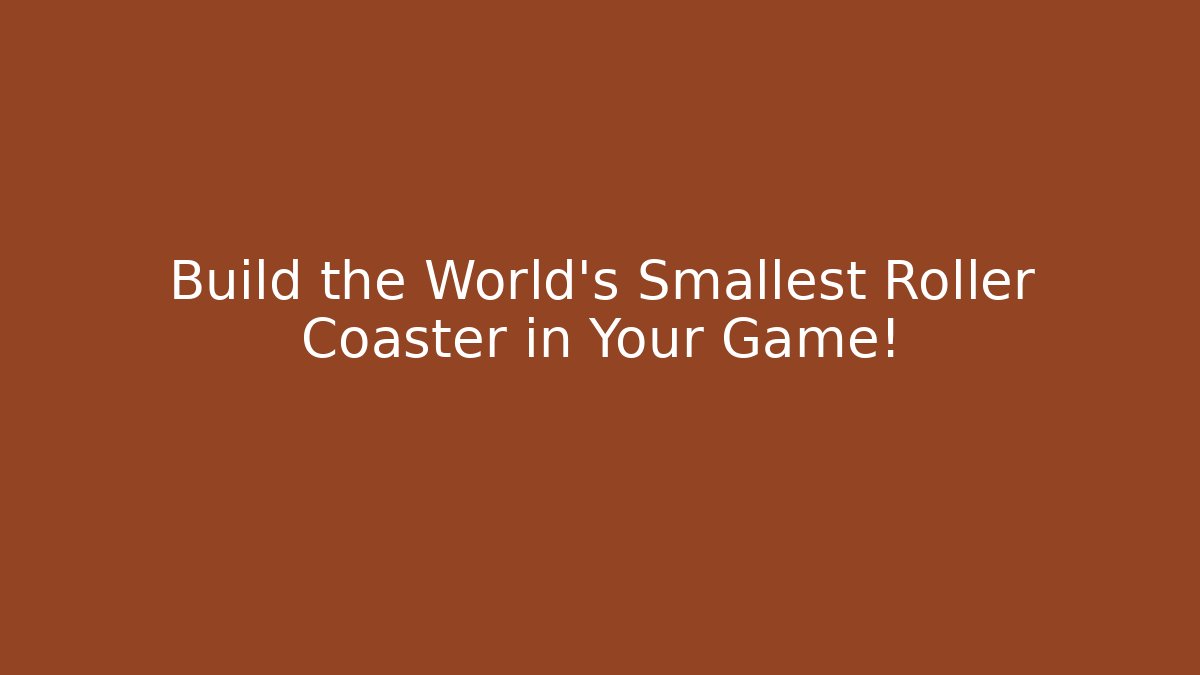 Build the World's Smallest Roller Coaster in Your Game!