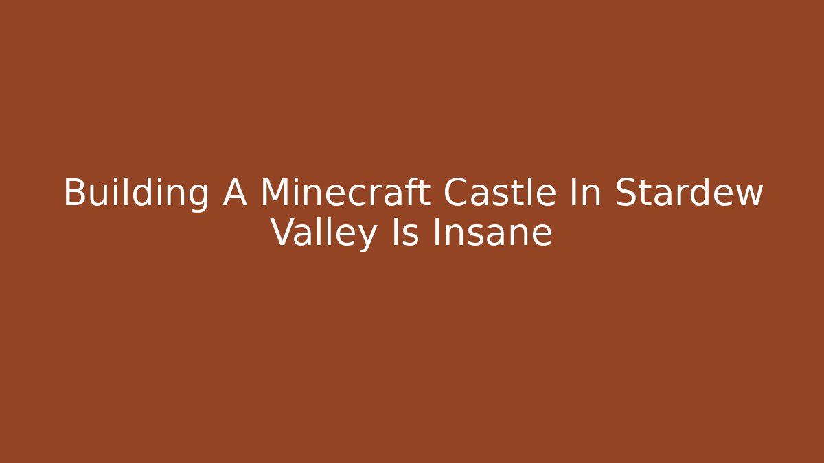 Building A Minecraft Castle In Stardew Valley Is Insane