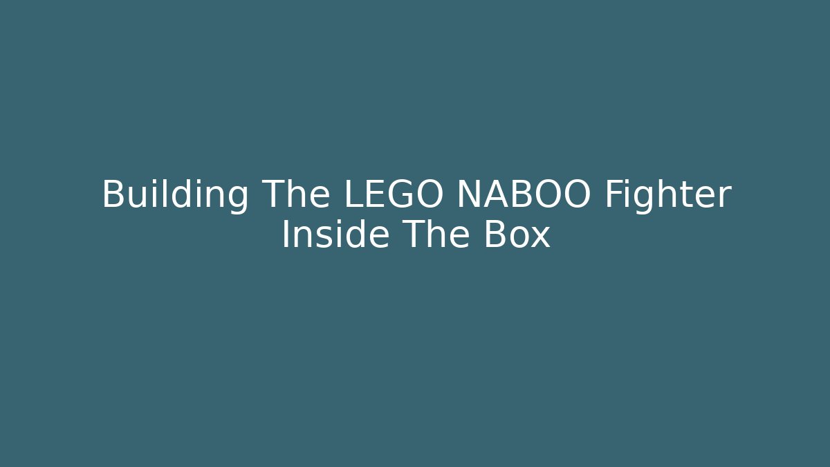 Building The LEGO NABOO Fighter Inside The Box