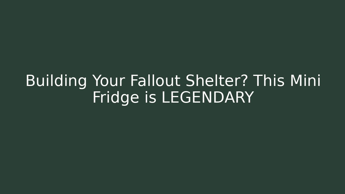 Building Your Fallout Shelter? This Mini Fridge is LEGENDARY