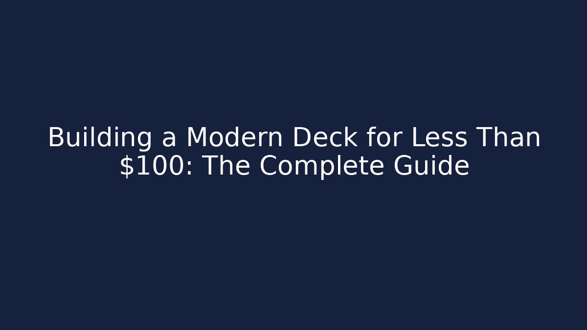 Building a Modern Deck for Less Than $100: The Complete Guide