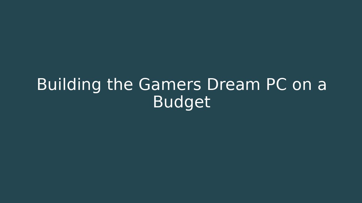 Building the Gamers Dream PC on a Budget