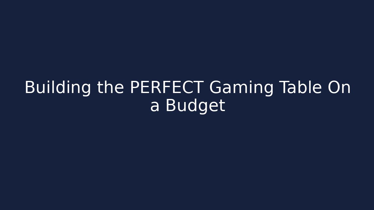 Building the PERFECT Gaming Table On a Budget