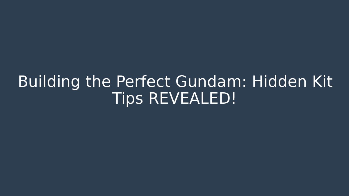 Building the Perfect Gundam: Hidden Kit Tips REVEALED!