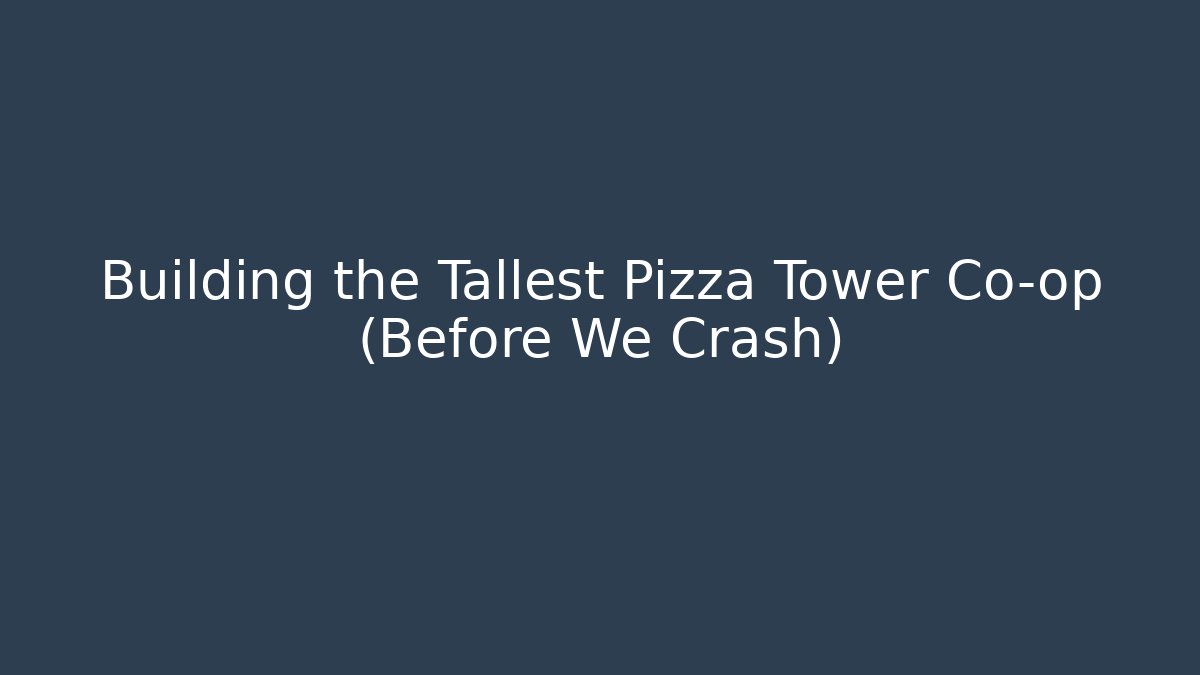 Building the Tallest Pizza Tower Co-op (Before We Crash)