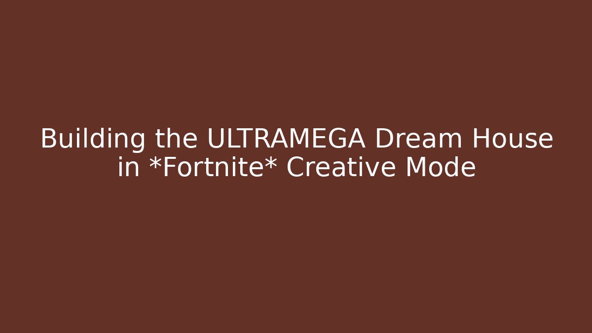 Building the ULTRAMEGA Dream House in *Fortnite* Creative Mode - Critter Realm