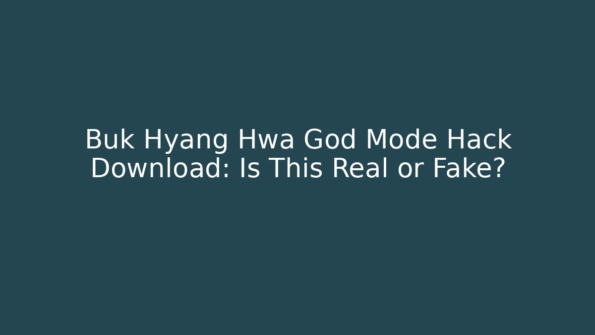 Buk Hyang Hwa God Mode Hack Download: Is This Real or Fake?