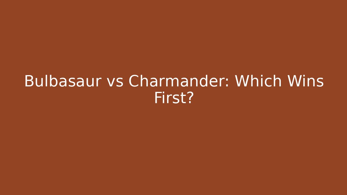 Bulbasaur vs Charmander: Which Wins First?