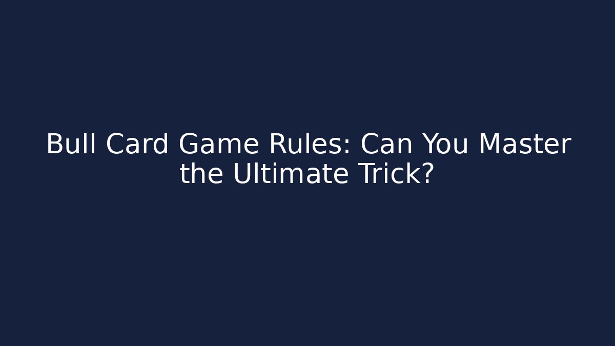 Bull Card Game Rules: Can You Master the Ultimate Trick?