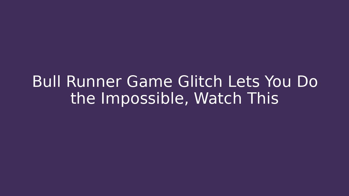 Bull Runner Game Glitch Lets You Do the Impossible, Watch This