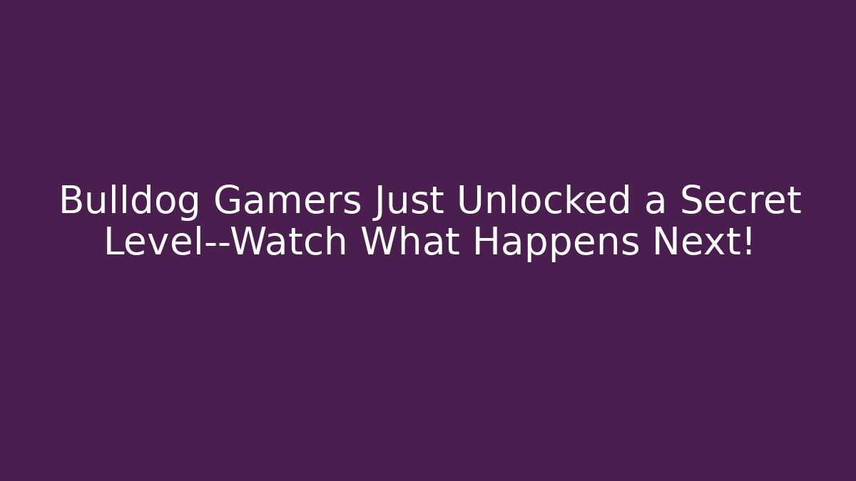 Bulldog Gamers Just Unlocked a Secret Level—Watch What Happens Next!