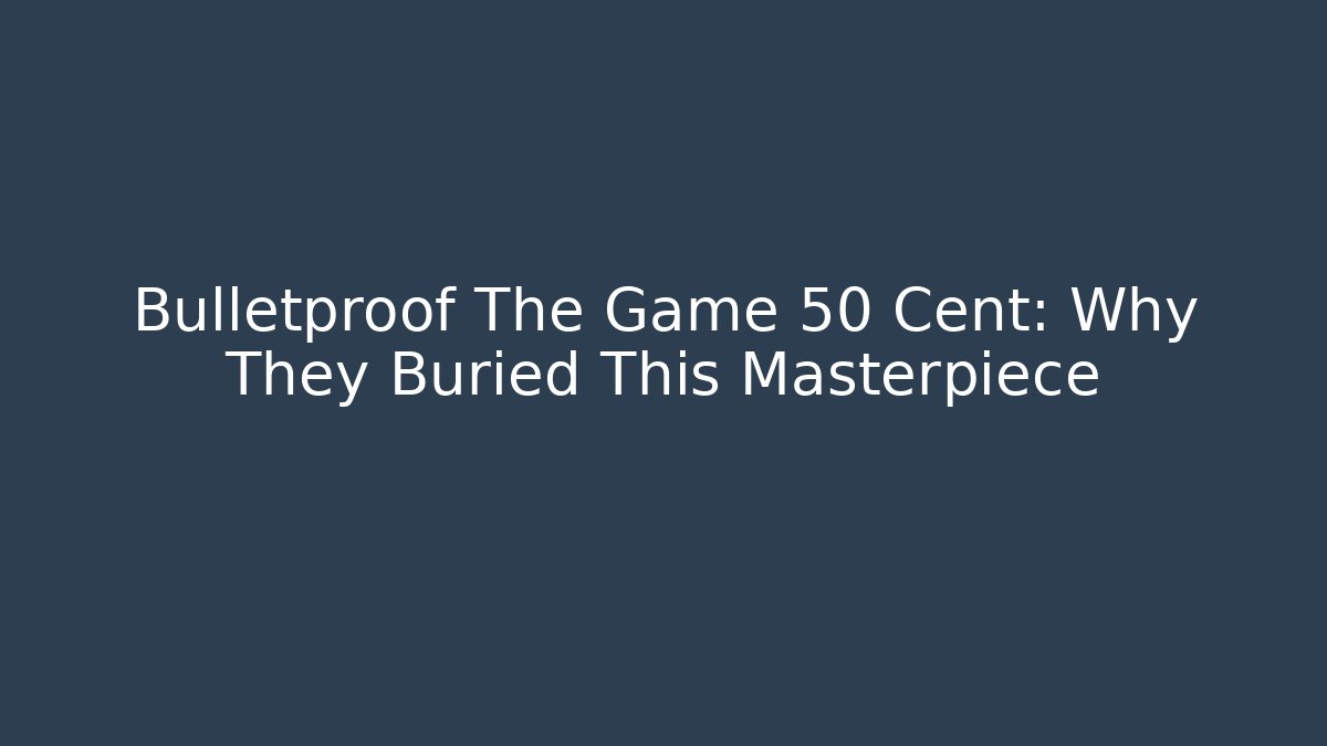 Bulletproof The Game 50 Cent: Why They Buried This Masterpiece
