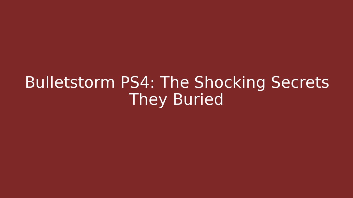 Bulletstorm PS4: The Shocking Secrets They Buried