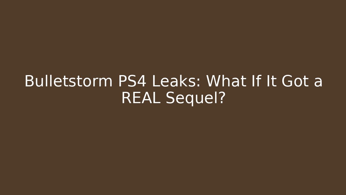 Bulletstorm PS4 Leaks: What If It Got a REAL Sequel?