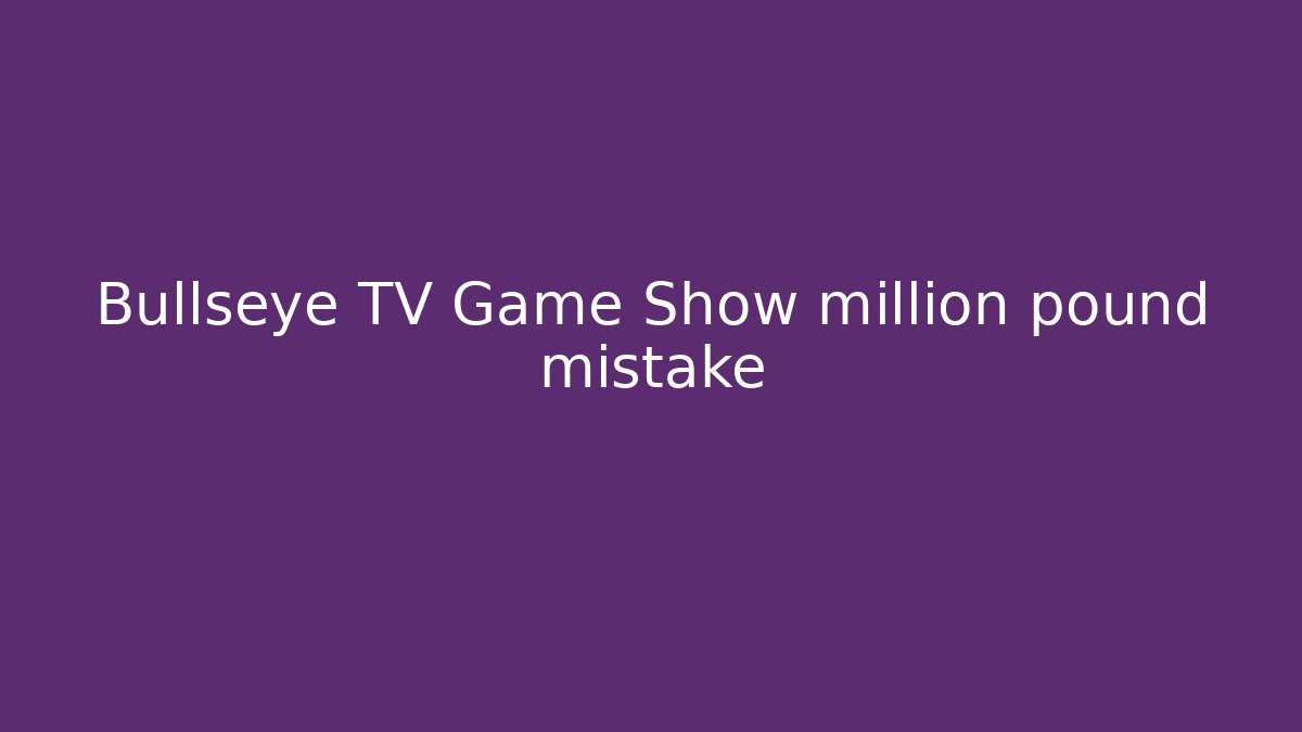 Bullseye TV Game Show million pound mistake