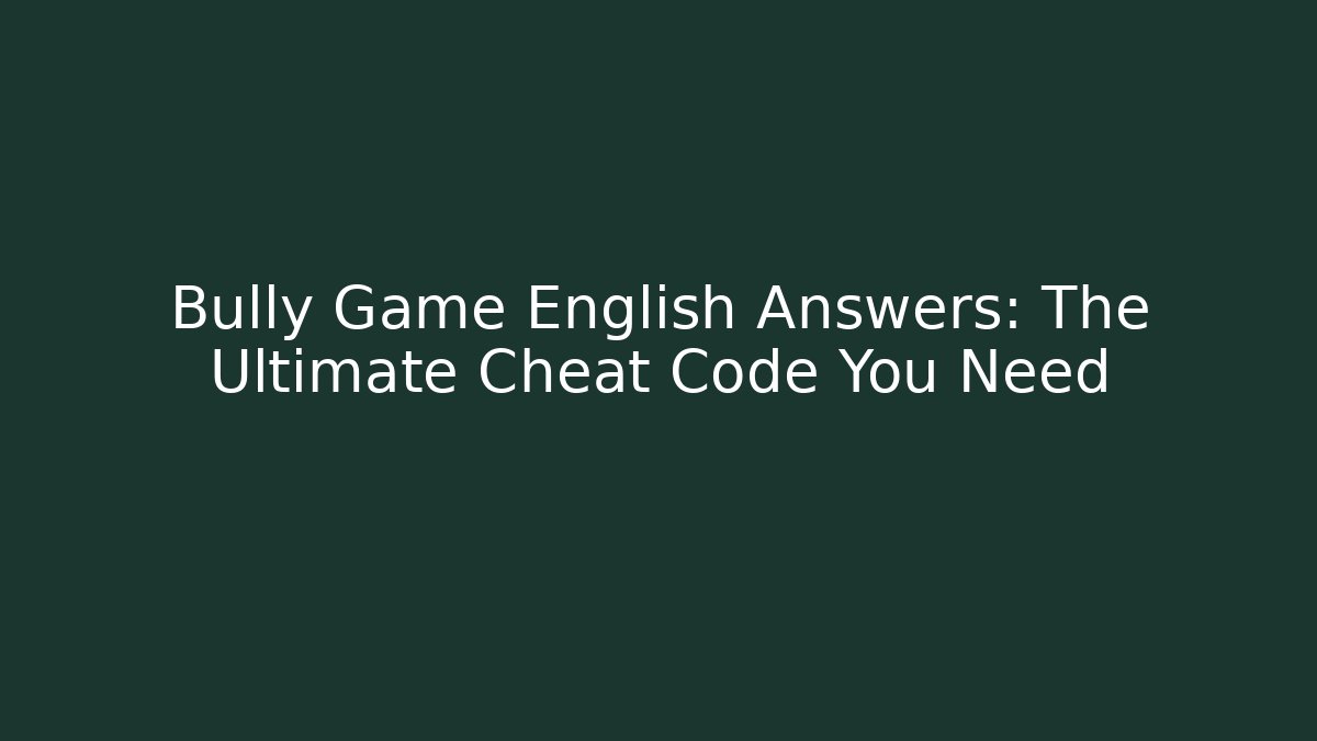 Bully Game English Answers: The Ultimate Cheat Code You Need - Critter Realm