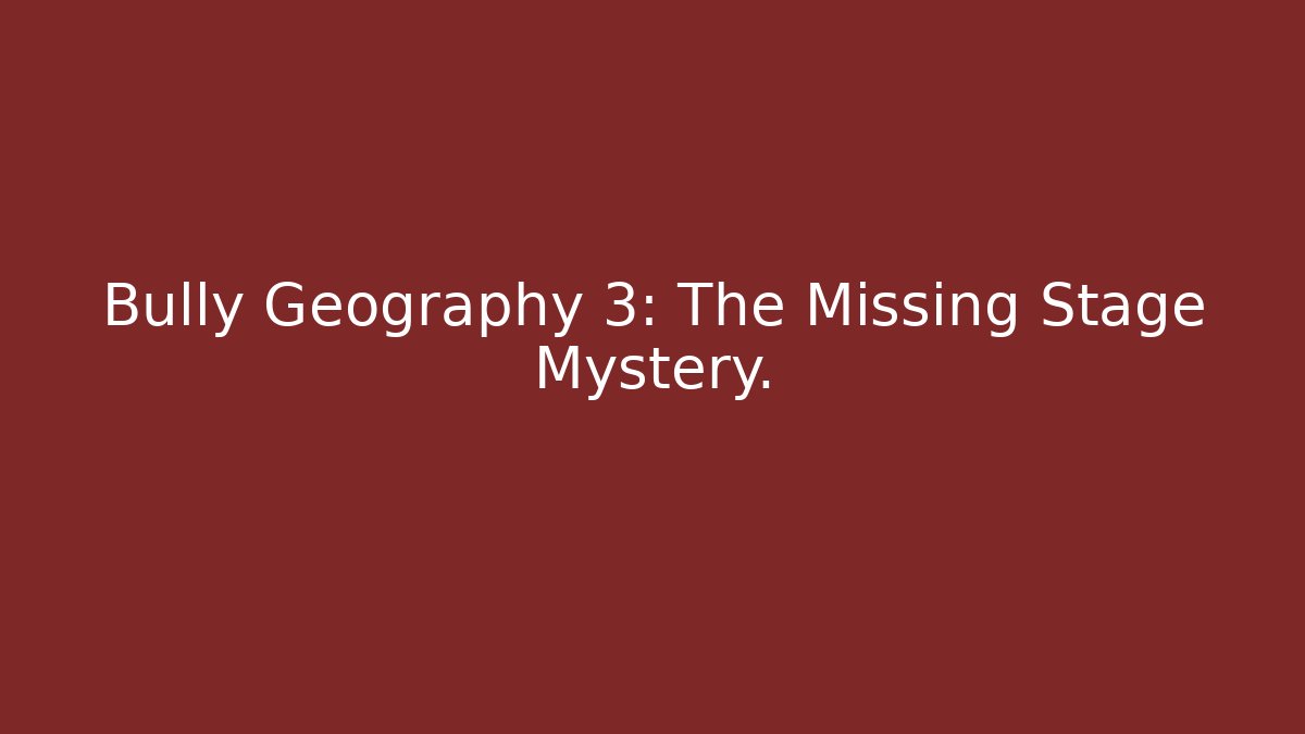 Bully Geography 3: The Missing Stage Mystery.