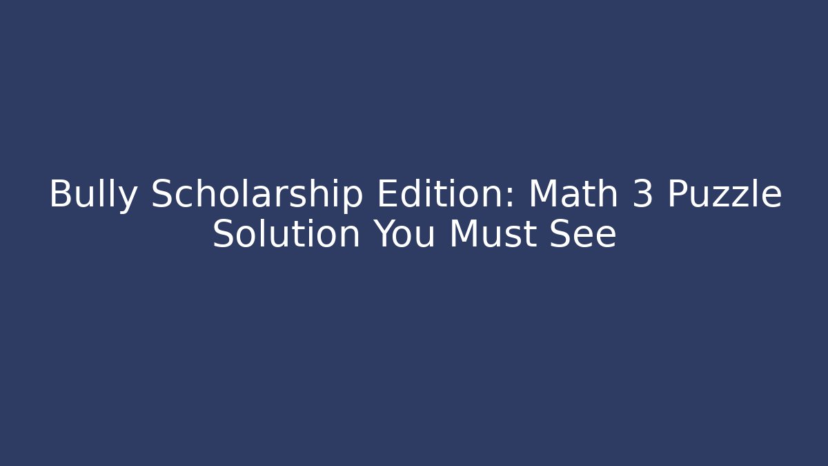 Bully Scholarship Edition: Math 3 Puzzle Solution You Must See - Critter Realm