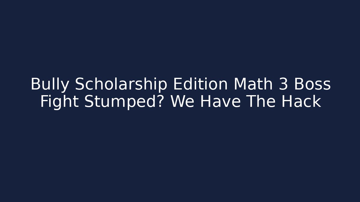 Bully Scholarship Edition Math 3 Boss Fight Stumped? We Have The Hack