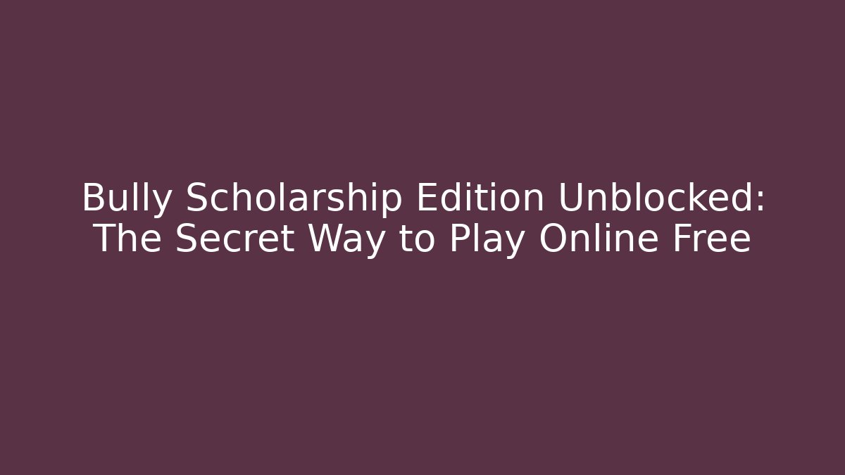 Bully Scholarship Edition Unblocked: The Secret Way to Play Online Free
