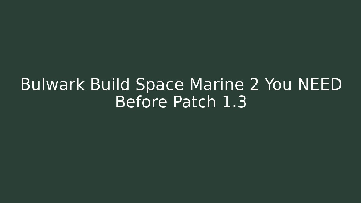 Bulwark Build Space Marine 2 You NEED Before Patch 1.3