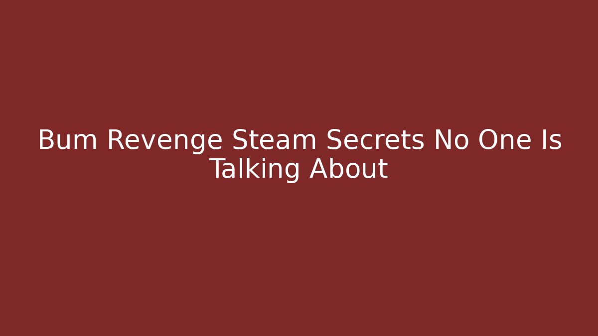 Bum Revenge Steam Secrets No One Is Talking About