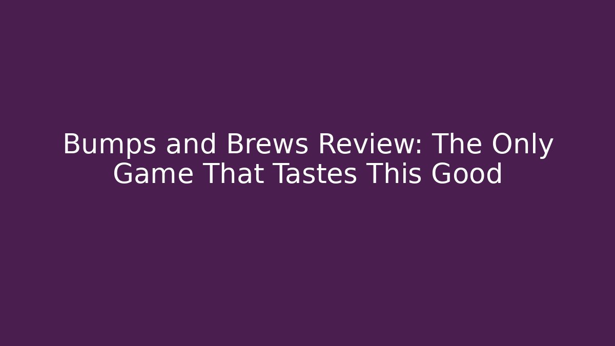 Bumps and Brews Review: The Only Game That Tastes This Good