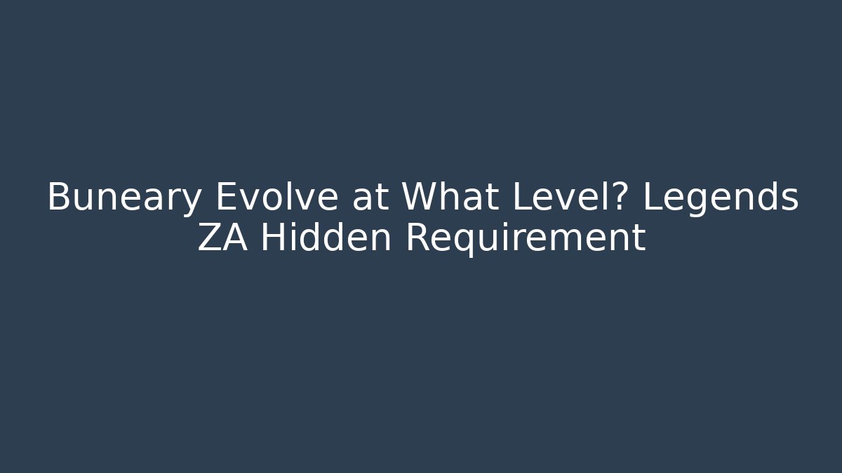 Buneary Evolve at What Level? Legends ZA Hidden Requirement