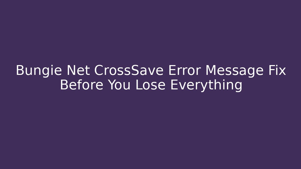 Bungie Net CrossSave Error Message Fix Before You Lose Everything