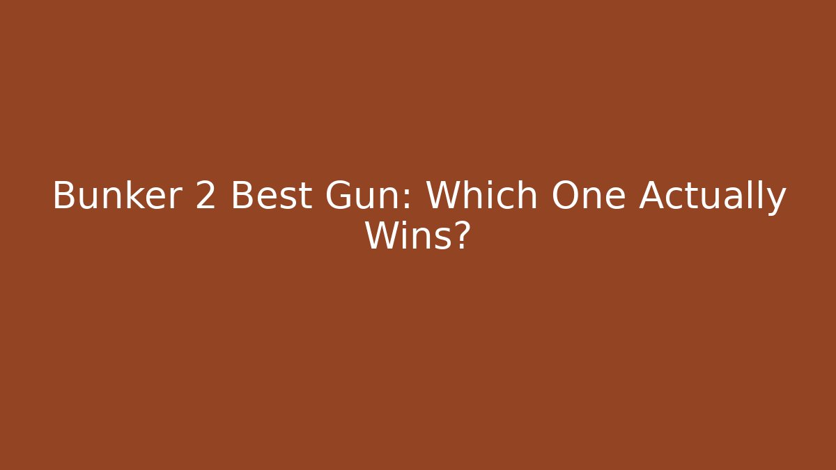 Bunker 2 Best Gun: Which One Actually Wins? - Critter Realm