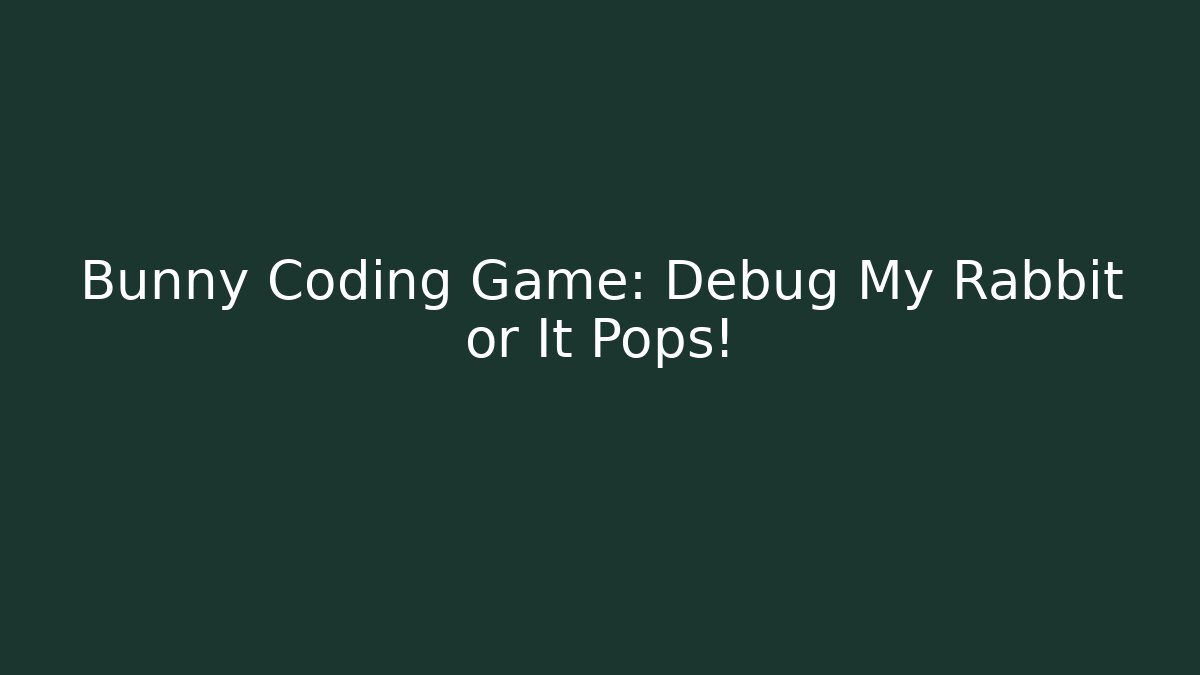 Bunny Coding Game: Debug My Rabbit or It Pops! - Critter Realm