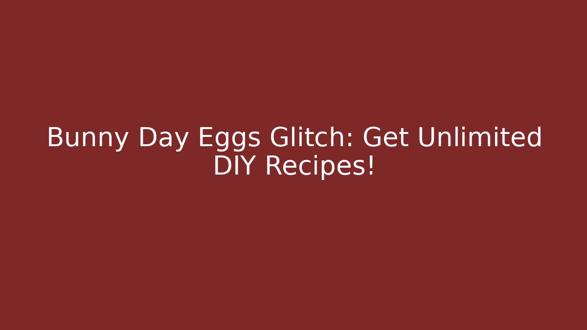 Bunny Day Eggs Glitch: Get Unlimited DIY Recipes!