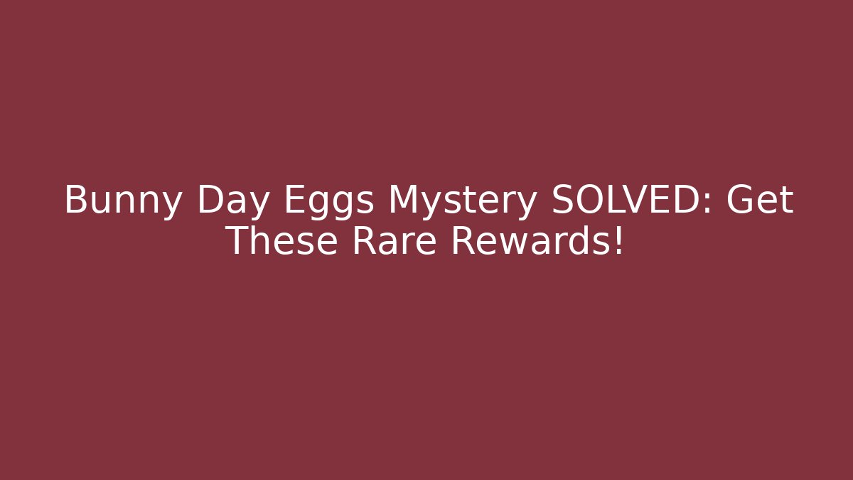 Bunny Day Eggs Mystery SOLVED: Get These Rare Rewards!