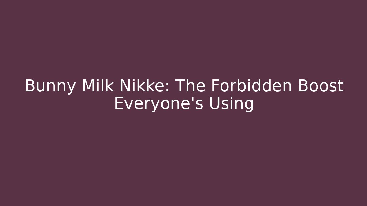 Bunny Milk Nikke: The Forbidden Boost Everyone's Using