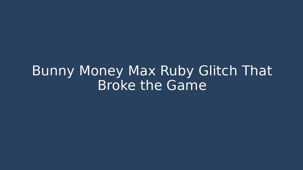 Bunny Money Max Ruby Glitch That Broke the Game