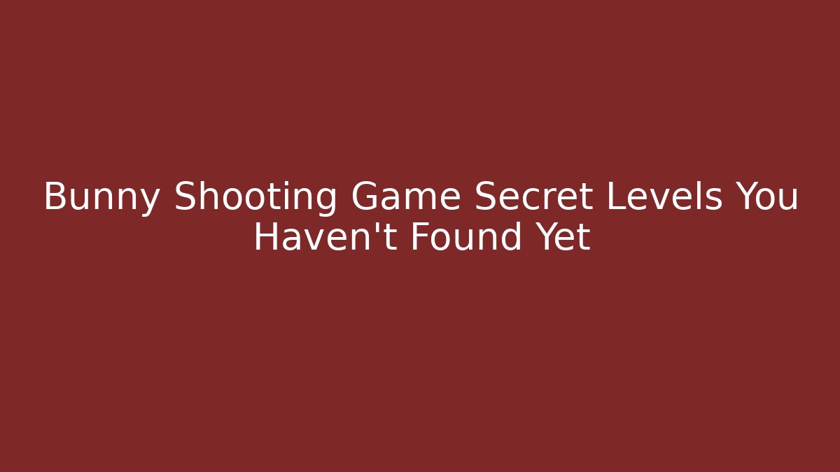 Bunny Shooting Game Secret Levels You Haven't Found Yet