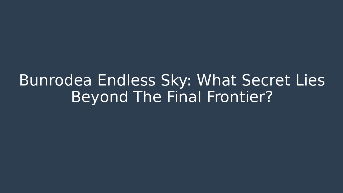 Bunrodea Endless Sky: What Secret Lies Beyond The Final Frontier?