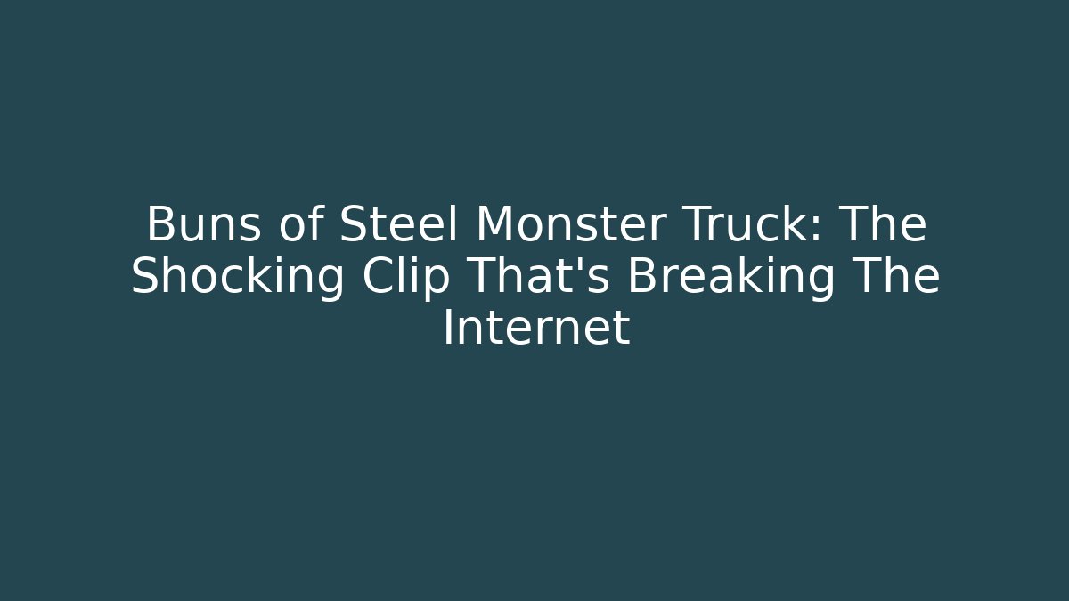Buns of Steel Monster Truck: The Shocking Clip That’s Breaking The Internet