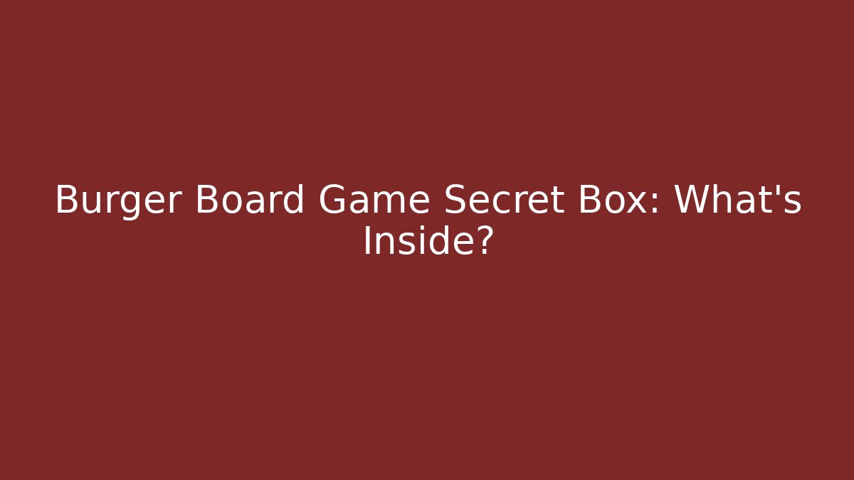 Burger Board Game Secret Box: What’s Inside?