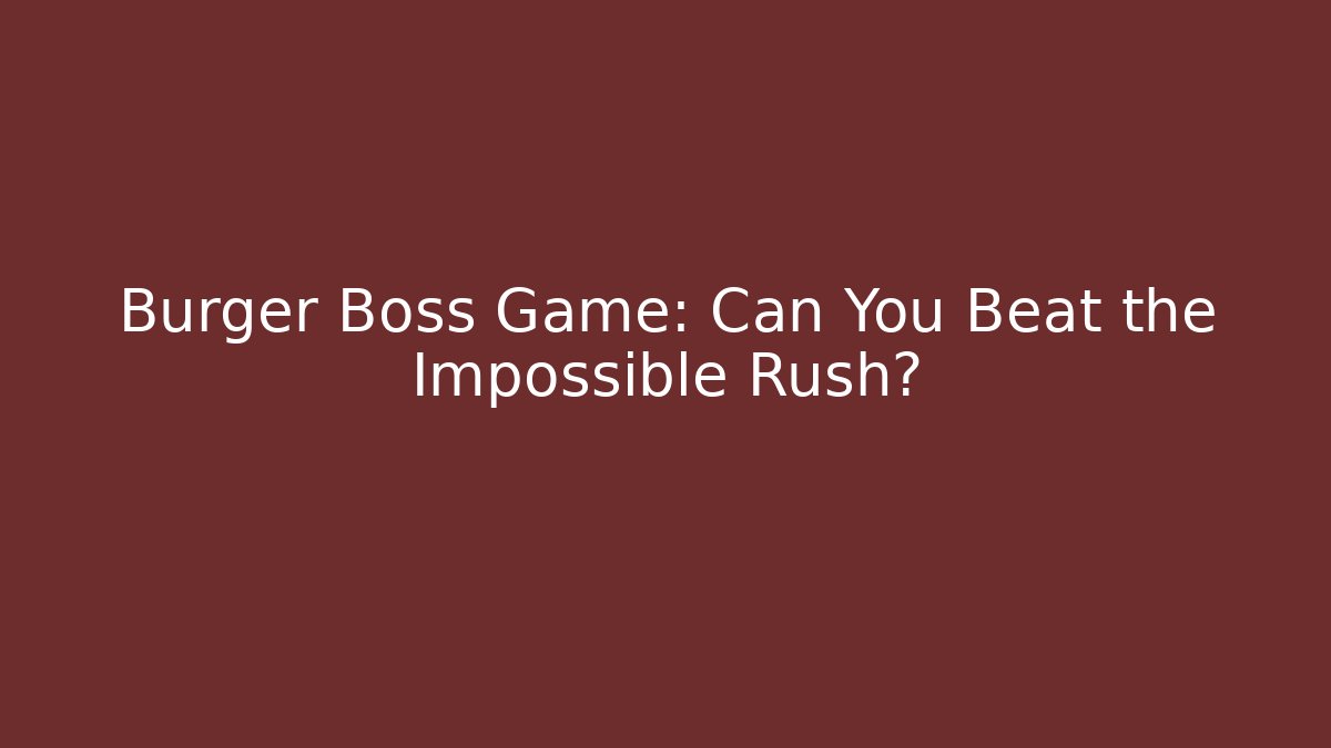 Burger Boss Game: Can You Beat the Impossible Rush?