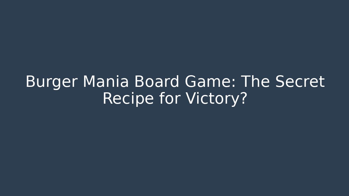 Burger Mania Board Game: The Secret Recipe for Victory?