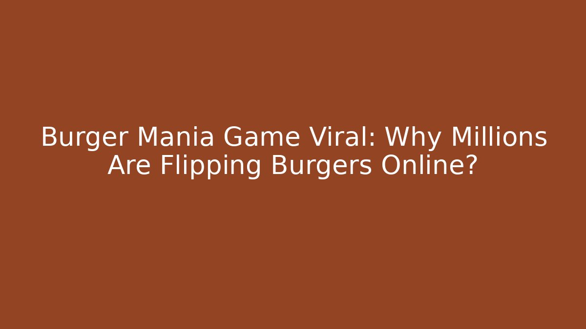 Burger Mania Game Viral: Why Millions Are Flipping Burgers Online?