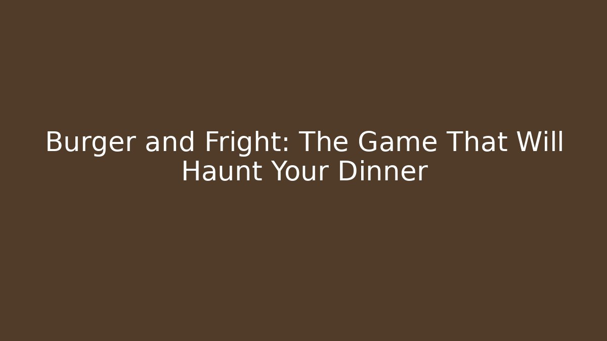Burger and Fright: The Game That Will Haunt Your Dinner