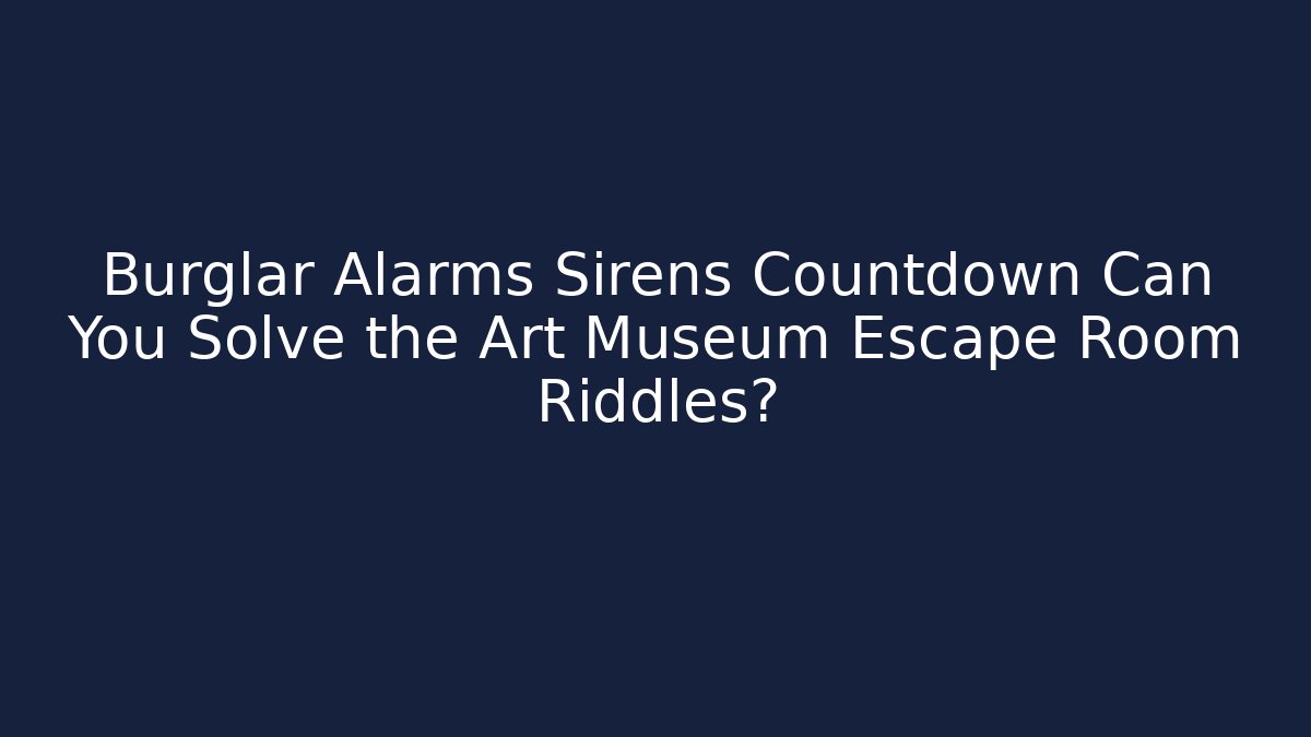 Burglar Alarms Sirens Countdown Can You Solve the Art Museum Escape Room Riddles?